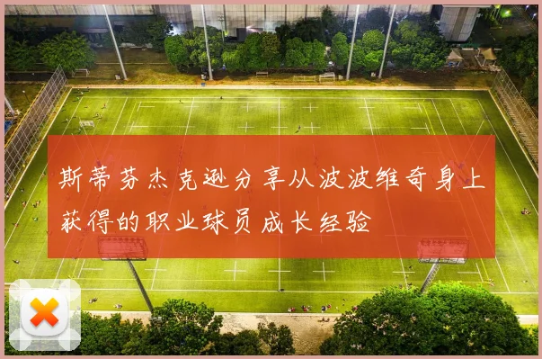 斯蒂芬杰克逊分享从波波维奇身上获得的职业球员成长经验