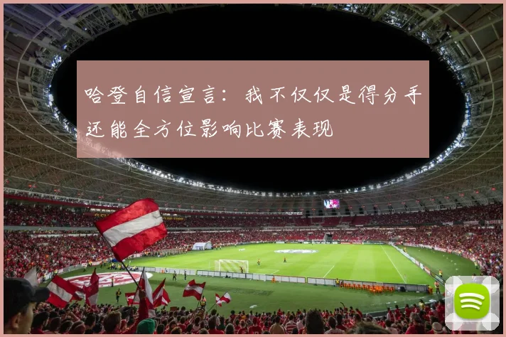 哈登自信宣言：我不仅仅是得分手还能全方位影响比赛表现